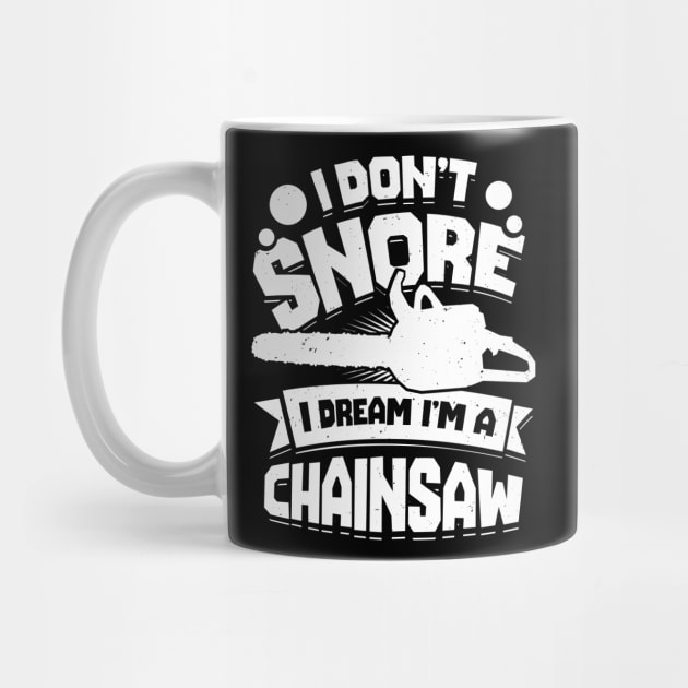 I Don't Snore I Dream I'm A Chainsaw by Dolde08